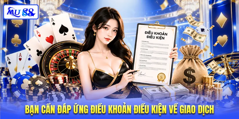 Bạn cần đáp ứng điều khoản điều kiện về giao dịch