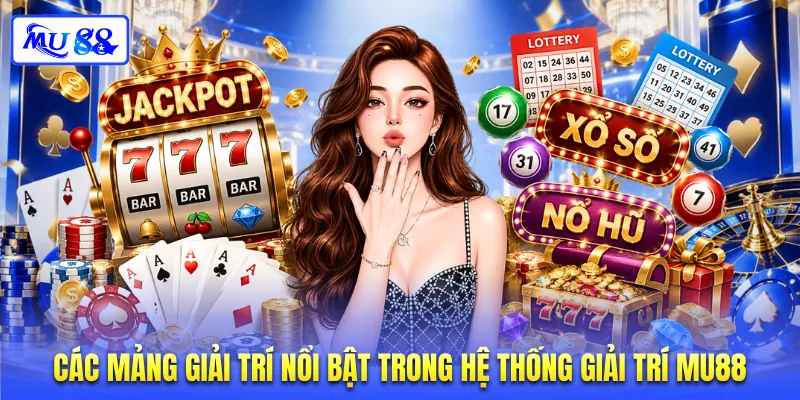 Các mảng giải trí nổi bật trong hệ thống giải trí MU88