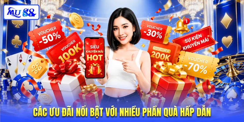 Các ưu đãi nổi bật với nhiều phần quà hấp dẫn