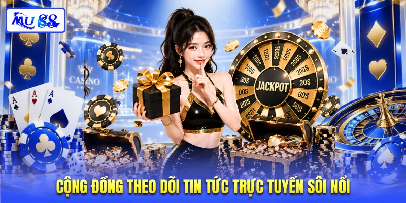 Cộng đồng theo dõi tin tức trực tuyến sôi nổi