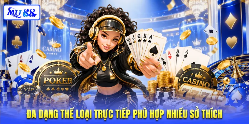 Đa dạng thể loại trực tiếp phù hợp nhiều sở thích