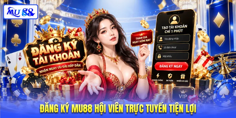 Đăng ký MU88 hội viên trực tuyến tiện lợi