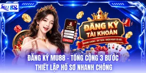 Đăng Ký MU88 - Tổng Cộng 3 Bước Thiết Lập Hồ Sơ Nhanh Chóng