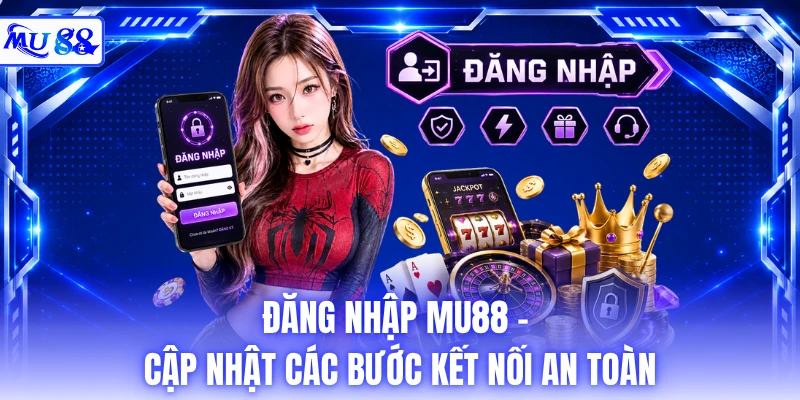 Đăng Nhập MU88 - Cập Nhật Các Bước Kết Nối An Toàn