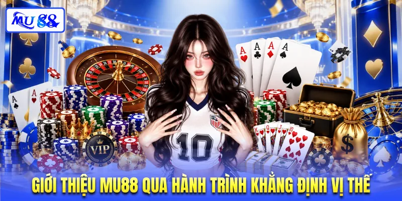 Giới thiệu MU88 qua hành trình khẳng định vị thế