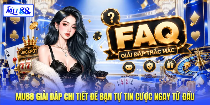 MU88 giải đáp chi tiết để bạn tự tin cược ngay từ đầu