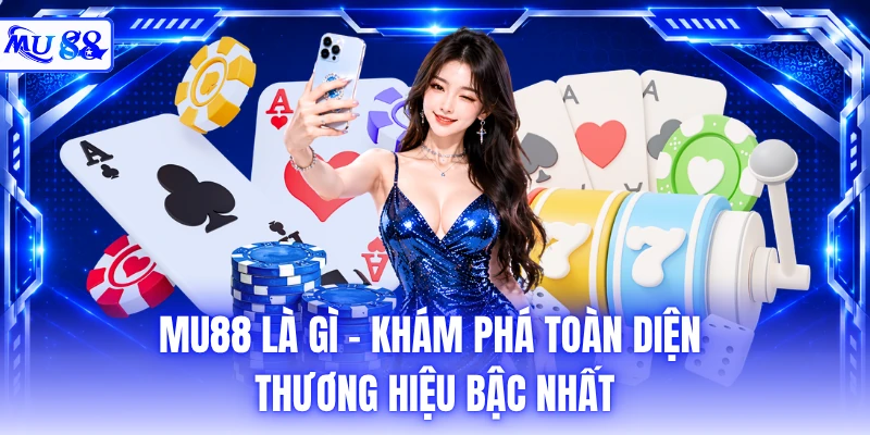 MU88 Là Gì - Khám Phá Toàn Diện Thương Hiệu Bậc Nhất