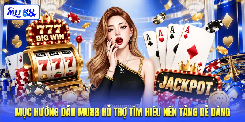 Mục hướng dẫn MU88 hỗ trợ tìm hiểu nền tảng dễ dàng
