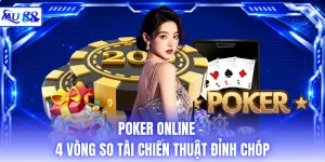 Poker Online - 4 Vòng So Tài Chiến Thuật Đỉnh Chóp