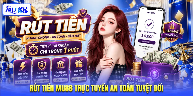 Rút tiền MU88 trực tuyến an toàn tuyệt đối