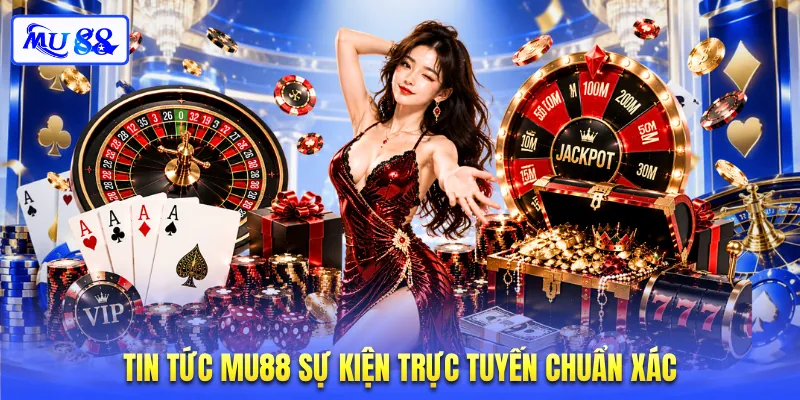 Tin tức MU88 sự kiện trực tuyến chuẩn xác